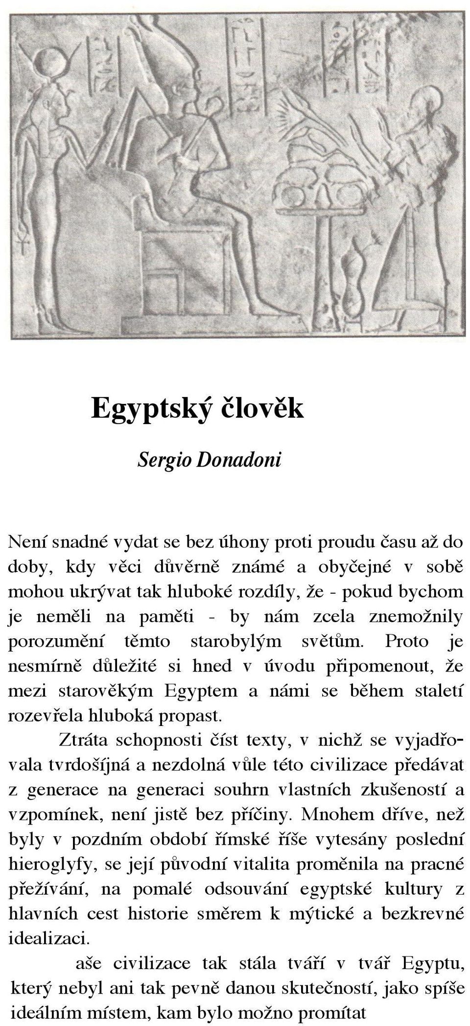 Proto je nesmírně důležité si hned v úvodu připomenout, že mezi starověkým Egyptem a námi se během staletí rozevřela hluboká propast.