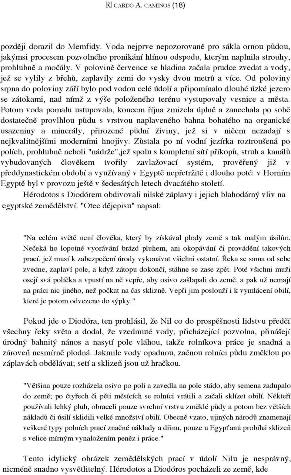 Od poloviny srpna do poloviny září bylo pod vodou celé údolí a připomínalo dlouhé úzké jezero se zátokami, nad nímž z výše položeného terénu vystupovaly vesnice a města.