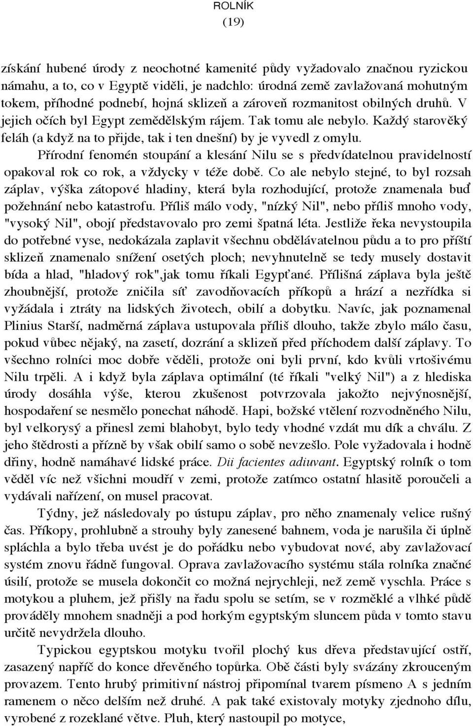 Přírodní fenomén stoupání a klesání Nilu se s předvídatelnou pravidelností opakoval rok co rok, a vždycky v téže době.