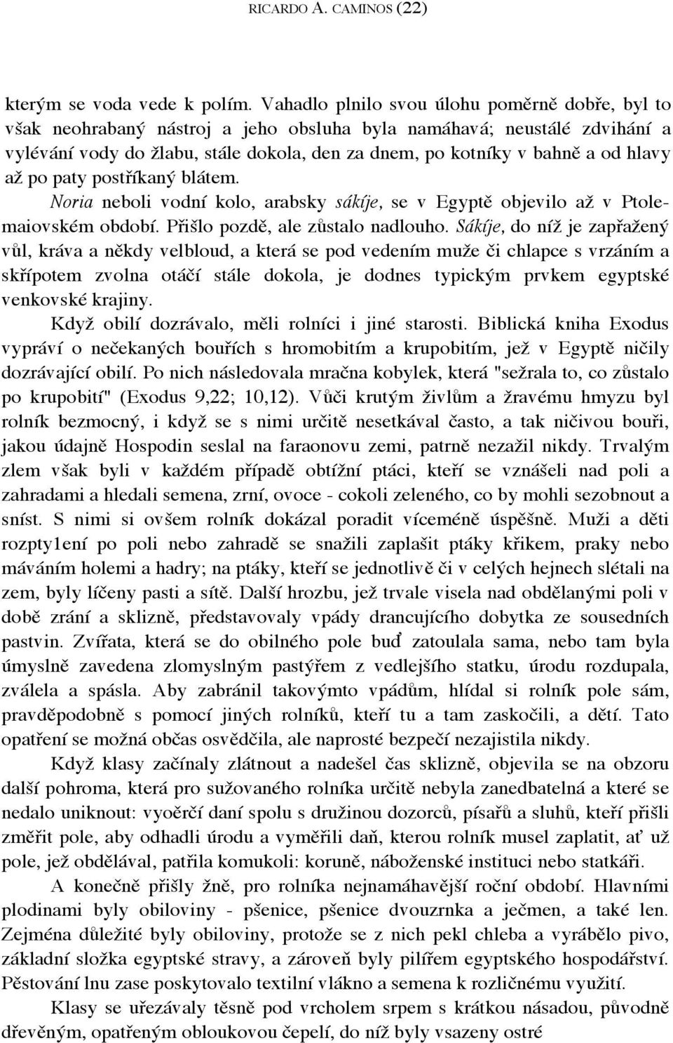 hlavy až po paty postříkaný blátem. Noria neboli vodní kolo, arabsky sákíje, se v Egyptě objevilo až v Ptolemaiovském období. Přišlo pozdě, ale zůstalo nadlouho.