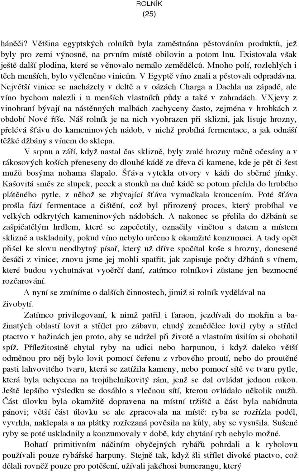 Největší vinice se nacházely v deltě a v oázách Charga a Dachla na západě, ale víno bychom nalezli i u menších vlastníků půdy a také v zahradách.