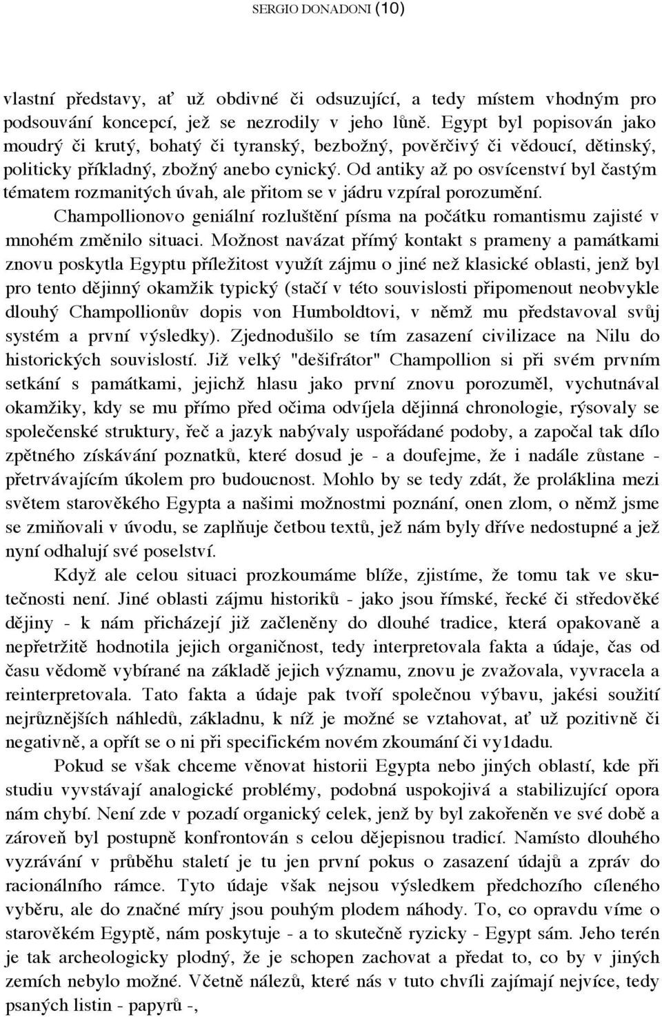 Od antiky až po osvícenství byl častým tématem rozmanitých úvah, ale přitom se v jádru vzpíral porozumění.