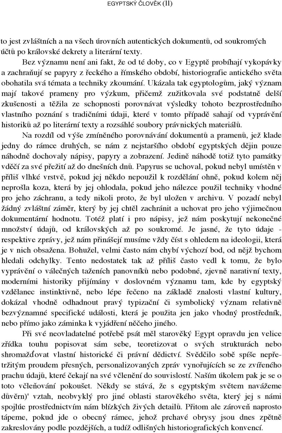 Ukázala tak egyptologům, jaký význam mají takové prameny pro výzkum, přičemž zužitkovala své podstatně delší zkušenosti a těžila ze schopnosti porovnávat výsledky tohoto bezprostředního vlastního