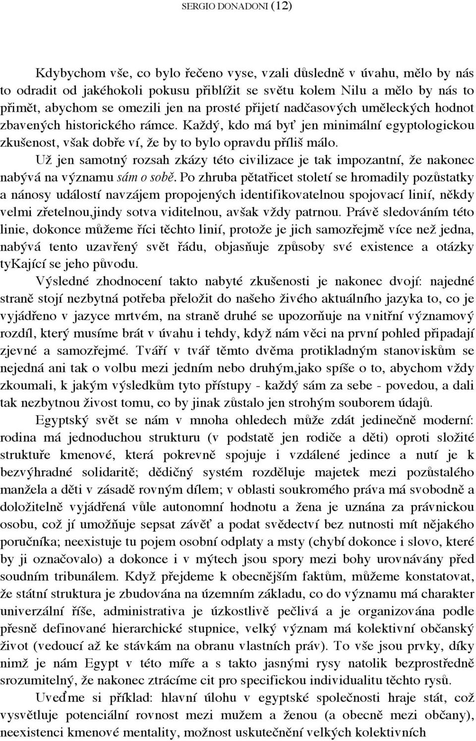 Už jen samotný rozsah zkázy této civilizace je tak impozantní, že nakonec nabývá na významu sám o sobě.