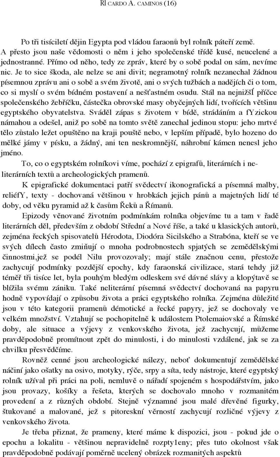 Je to sice škoda, ale nelze se ani divit; negramotný rolník nezanechal žádnou písemnou zprávu ani o sobě a svém životě, ani o svých tužbách a nadějích či o tom, co si myslí o svém bídném postavení a