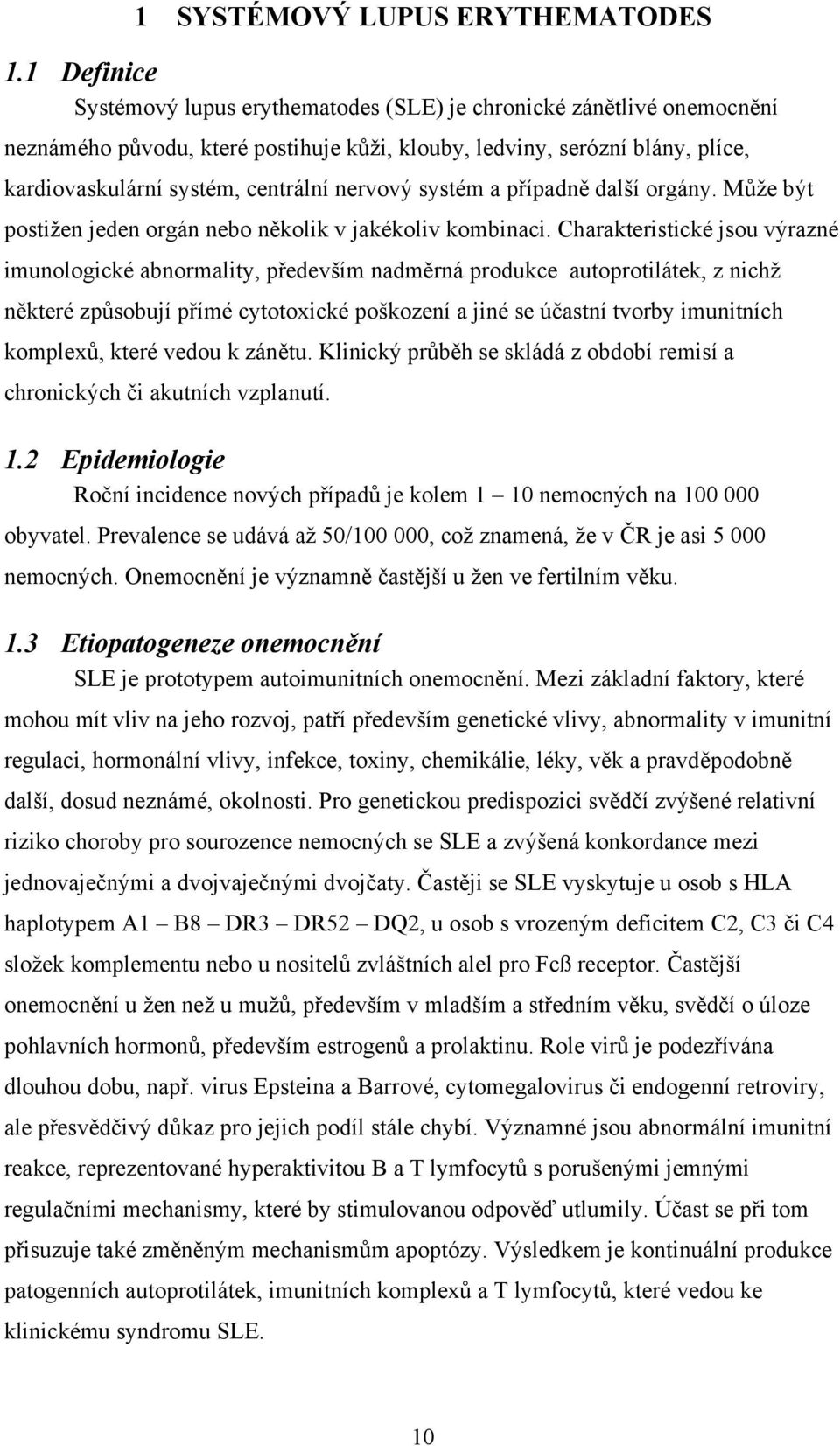 nervový systém a případně další orgány. Může být postižen jeden orgán nebo několik v jakékoliv kombinaci.