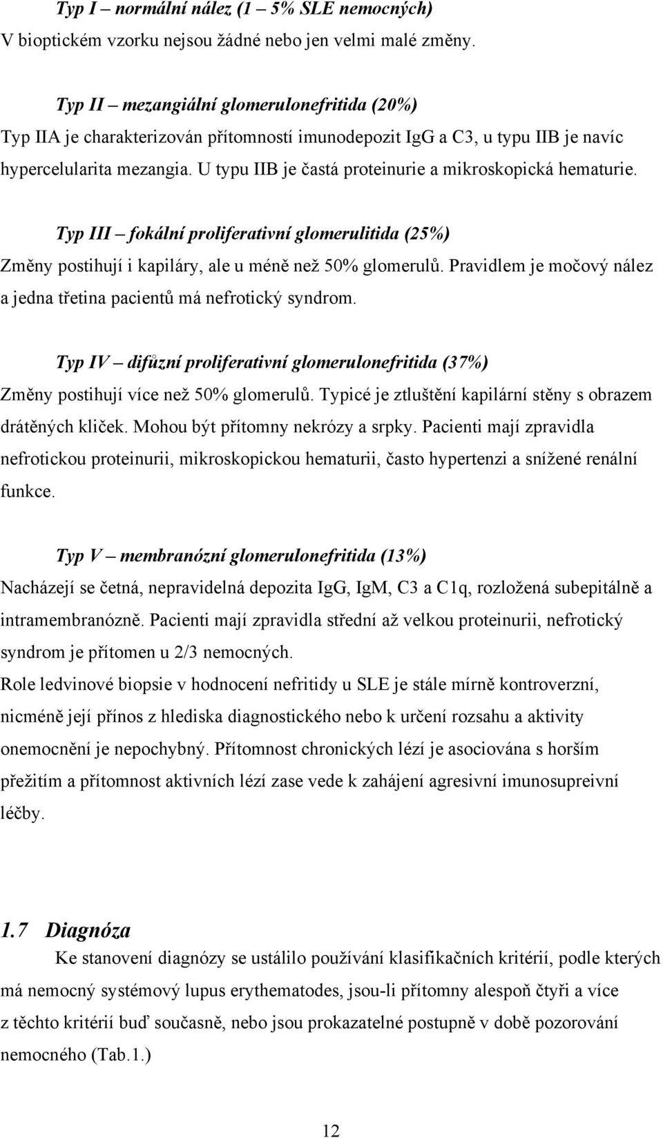 U typu IIB je častá proteinurie a mikroskopická hematurie. Typ III fokální proliferativní glomerulitida (25%) Změny postihují i kapiláry, ale u méně než 50% glomerulů.