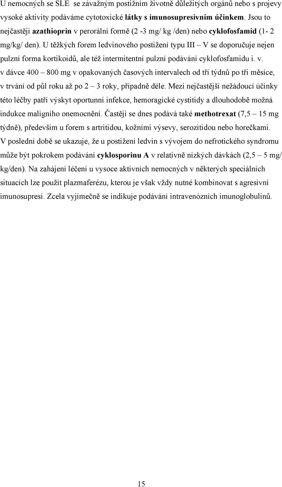 U těžkých forem ledvinového postižení typu III V se doporučuje nejen pulzní forma kortikoidů, ale též intermitentní pulzní podávání cyklofosfamidu i. v.