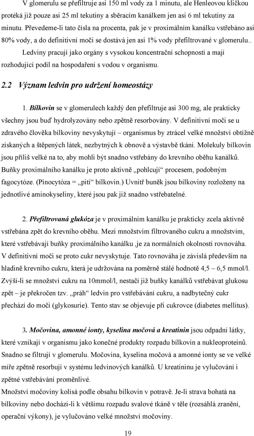 . Ledviny pracují jako orgány s vysokou koncentrační schopností a mají rozhodující podíl na hospodaření s vodou v organismu. 2.2 Význam ledvin pro udržení homeostázy 1.