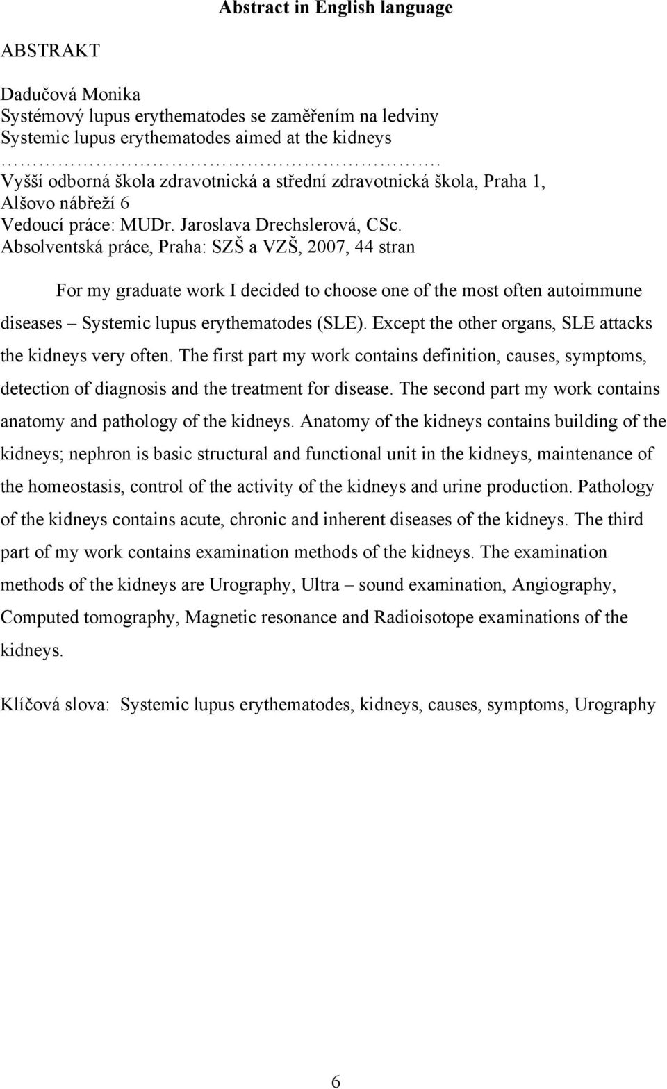 Absolventská práce, Praha: SZŠ a VZŠ, 2007, 44 stran For my graduate work I decided to choose one of the most often autoimmune diseases Systemic lupus erythematodes (SLE).
