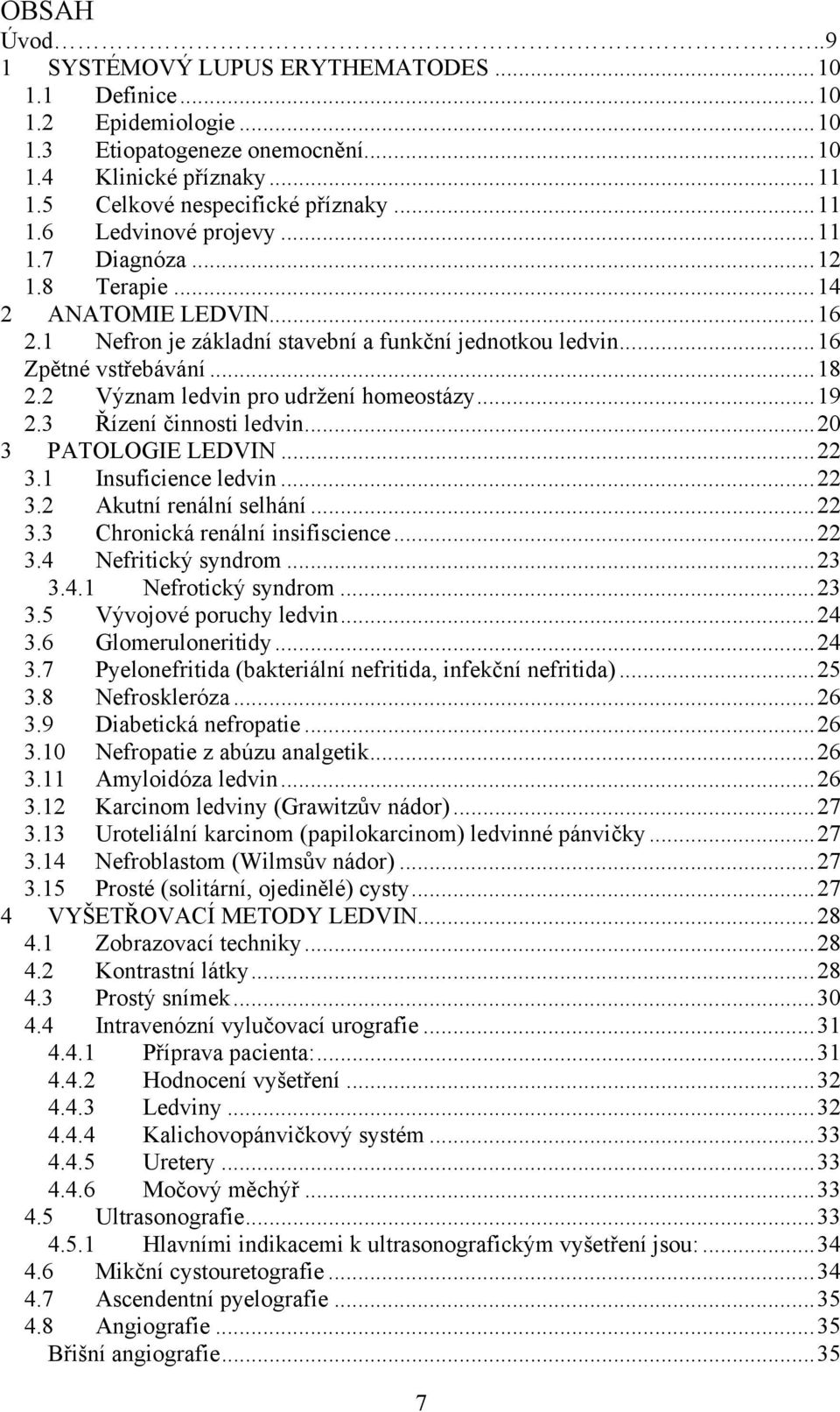 3 Řízení činnosti ledvin...20 3 PATOLOGIE LEDVIN...22 3.1 Insuficience ledvin...22 3.2 Akutní renální selhání...22 3.3 Chronická renální insifiscience...22 3.4 Nefritický syndrom...23 3.4.1 Nefrotický syndrom.