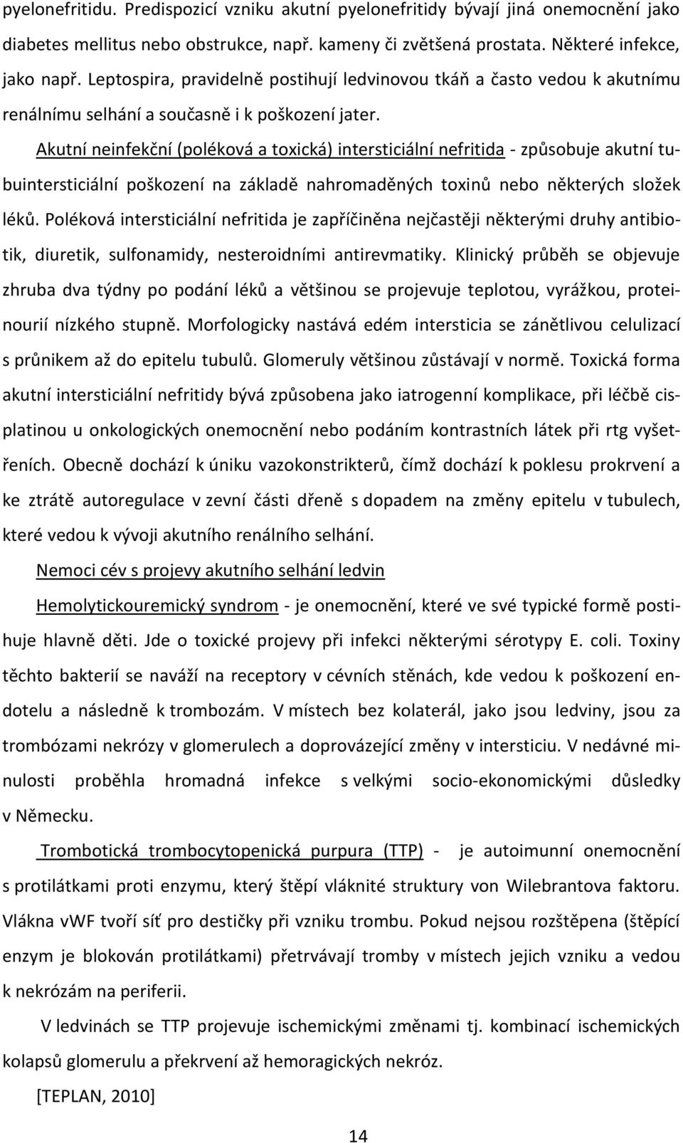 Akutní neinfekční (poléková a toxická) intersticiální nefritida - způsobuje akutní tubuintersticiální poškození na základě nahromaděných toxinů nebo některých složek léků.