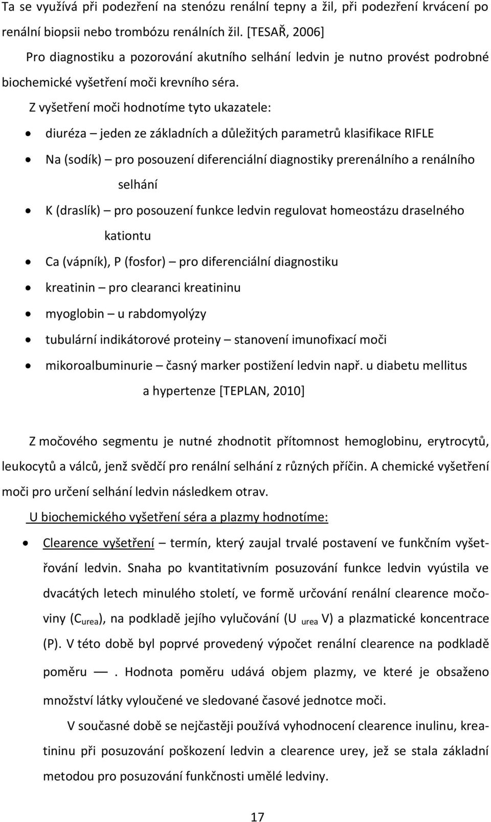 Z vyšetření moči hodnotíme tyto ukazatele: diuréza jeden ze základních a důležitých parametrů klasifikace RIFLE Na (sodík) pro posouzení diferenciální diagnostiky prerenálního a renálního selhání K