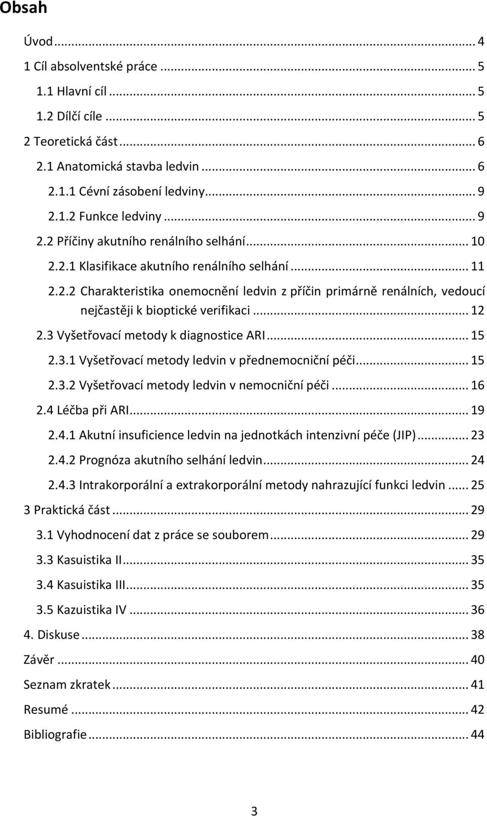 .. 12 2.3 Vyšetřovací metody k diagnostice ARI... 15 2.3.1 Vyšetřovací metody ledvin v přednemocniční péči... 15 2.3.2 Vyšetřovací metody ledvin v nemocniční péči... 16 2.4 