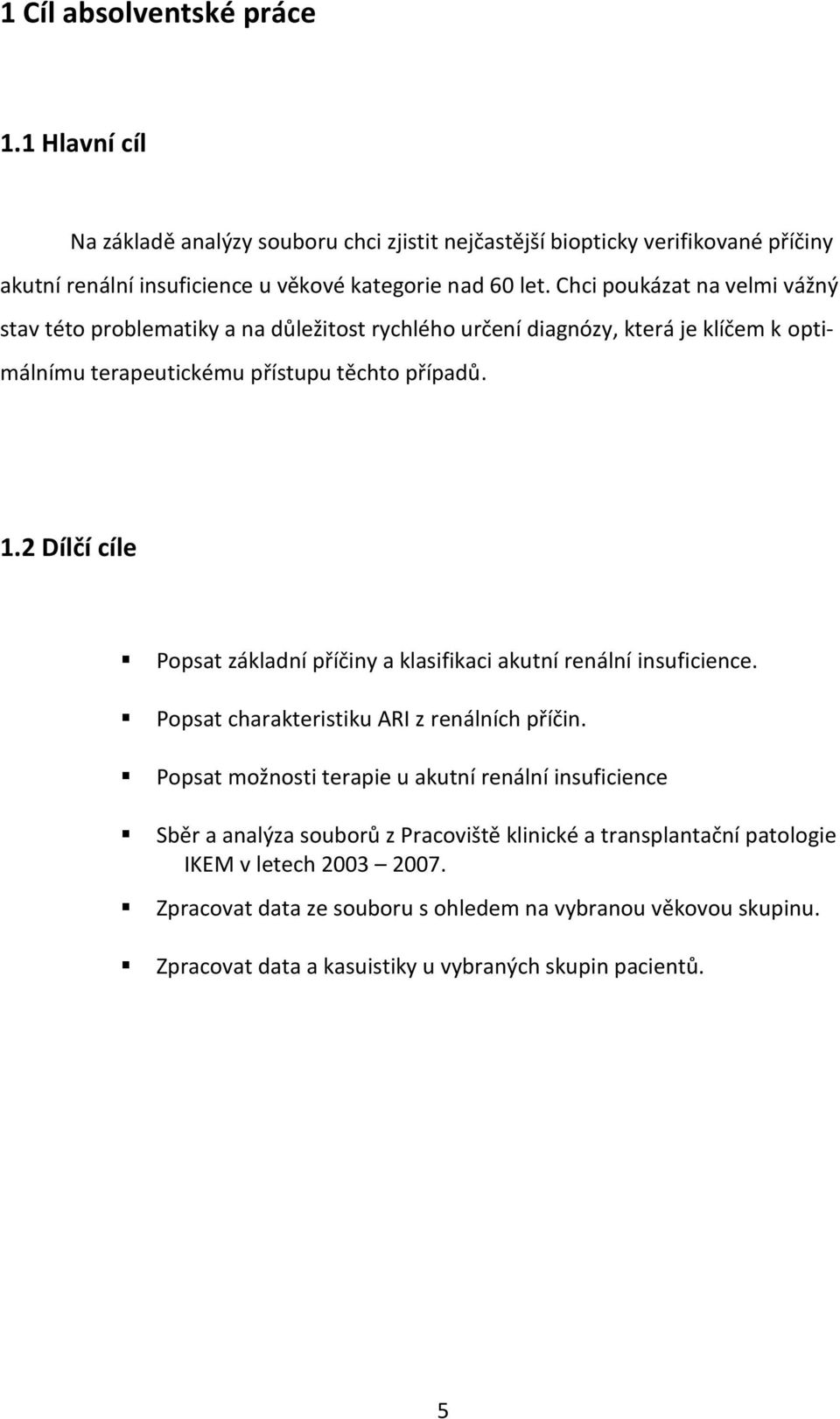 2 Dílčí cíle Popsat základní příčiny a klasifikaci akutní renální insuficience. Popsat charakteristiku ARI z renálních příčin.