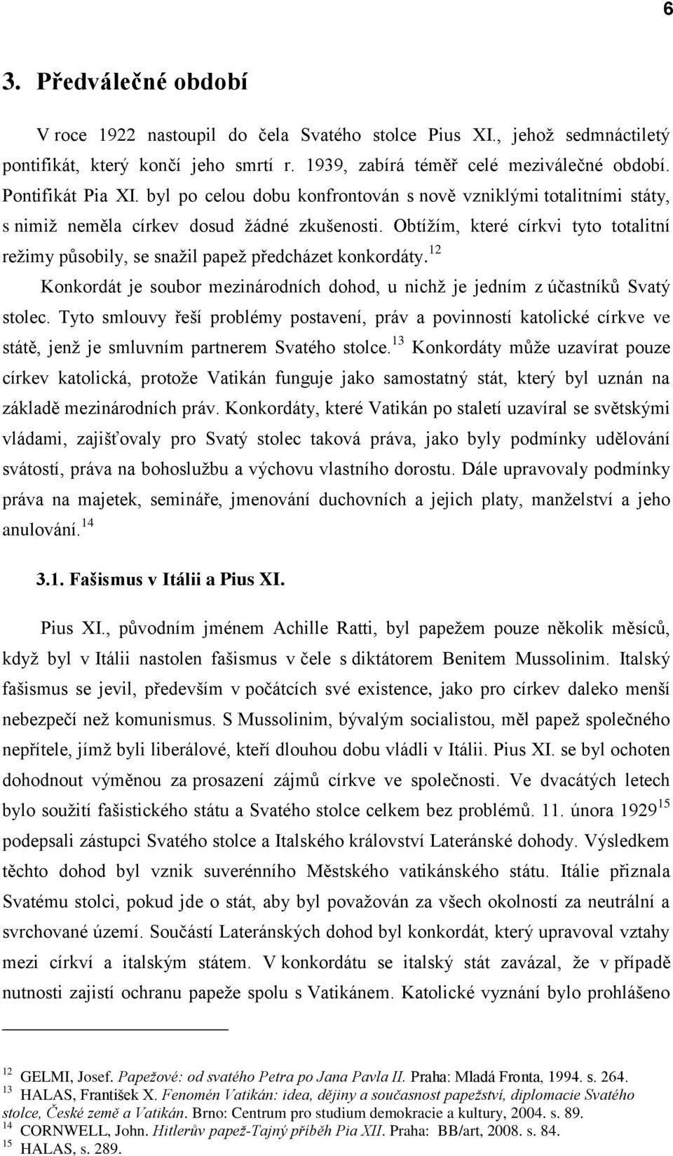 Obtížím, které církvi tyto totalitní režimy působily, se snažil papež předcházet konkordáty. 12 Konkordát je soubor mezinárodních dohod, u nichž je jedním z účastníků Svatý stolec.