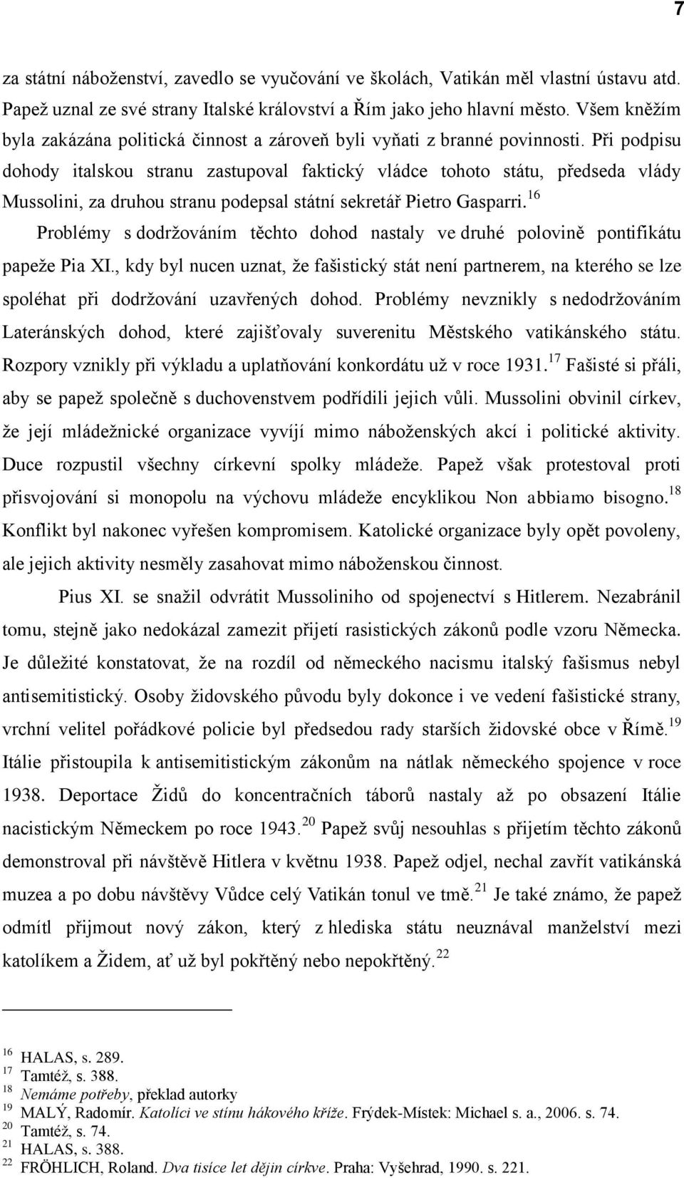 Při podpisu dohody italskou stranu zastupoval faktický vládce tohoto státu, předseda vlády Mussolini, za druhou stranu podepsal státní sekretář Pietro Gasparri.