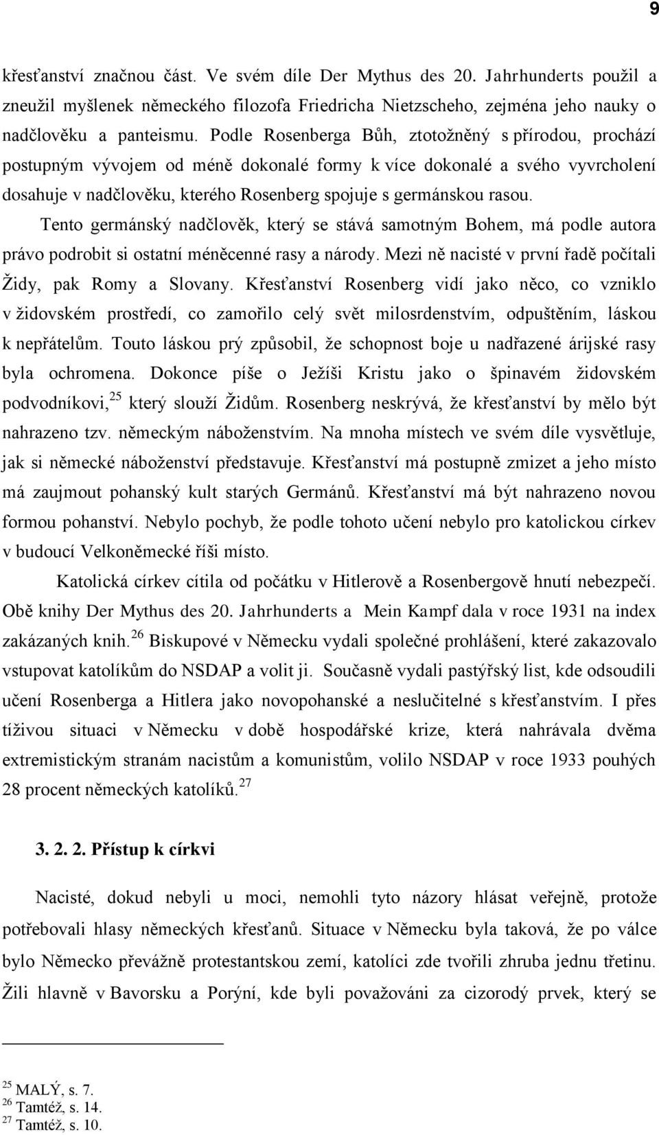 Tento germánský nadčlověk, který se stává samotným Bohem, má podle autora právo podrobit si ostatní méněcenné rasy a národy. Mezi ně nacisté v první řadě počítali Židy, pak Romy a Slovany.