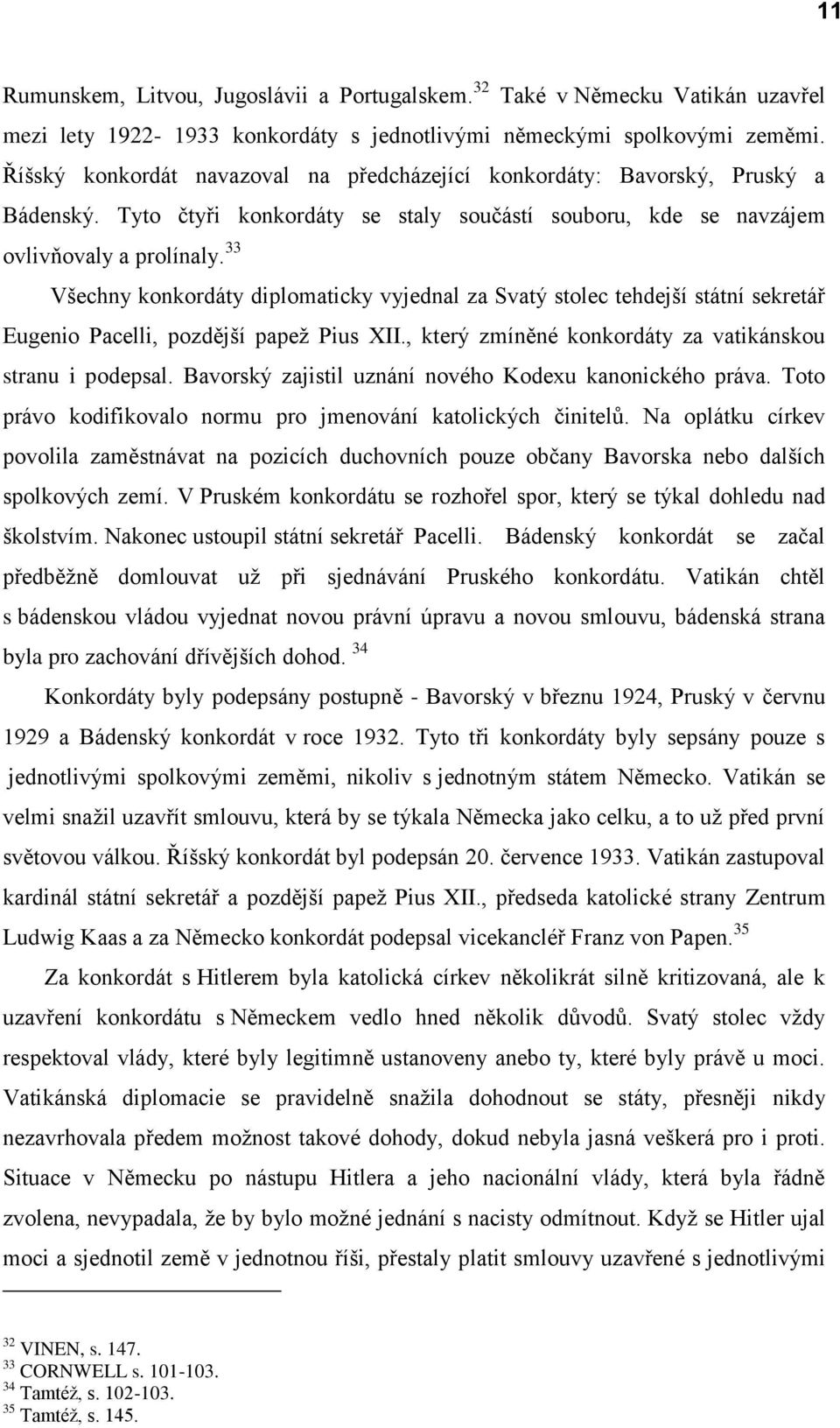 33 Všechny konkordáty diplomaticky vyjednal za Svatý stolec tehdejší státní sekretář Eugenio Pacelli, pozdější papež Pius XII., který zmíněné konkordáty za vatikánskou stranu i podepsal.