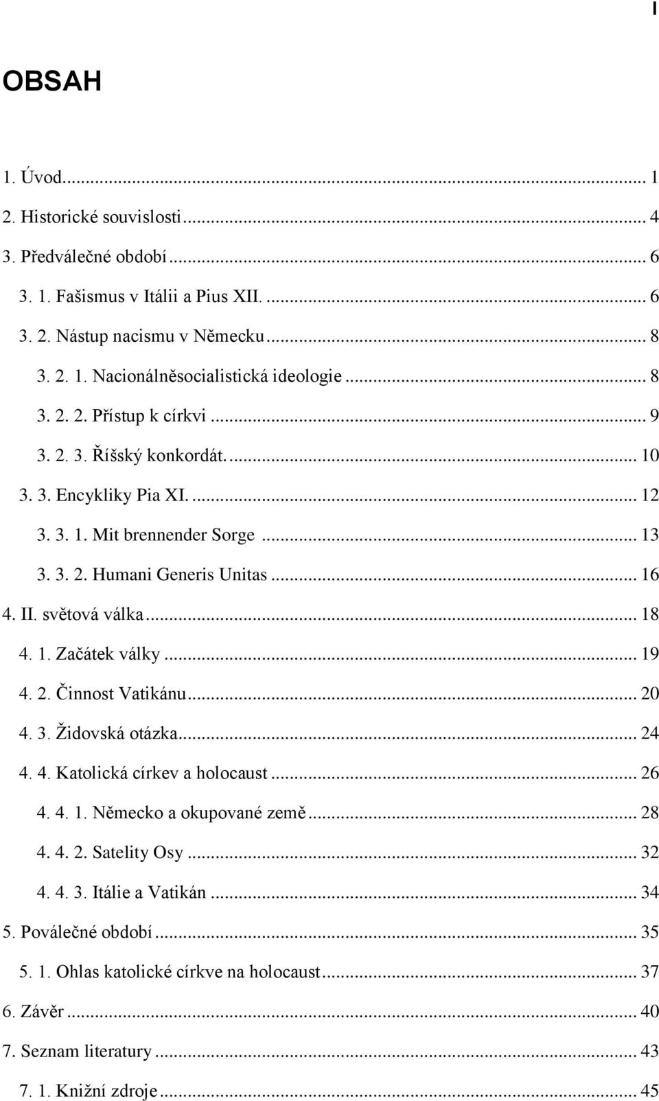 světová válka... 18 4. 1. Začátek války... 19 4. 2. Činnost Vatikánu... 20 4. 3. Židovská otázka... 24 4. 4. Katolická církev a holocaust... 26 4. 4. 1. Německo a okupované země... 28 4. 4. 2. Satelity Osy.