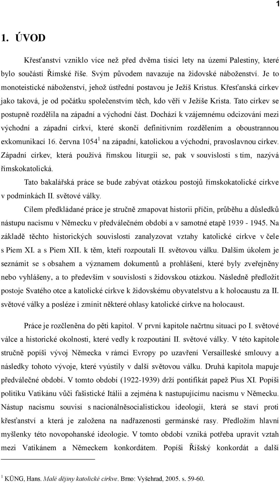 Tato církev se postupně rozdělila na západní a východní část. Dochází k vzájemnému odcizování mezi východní a západní církví, které skončí definitivním rozdělením a oboustrannou exkomunikací 16.