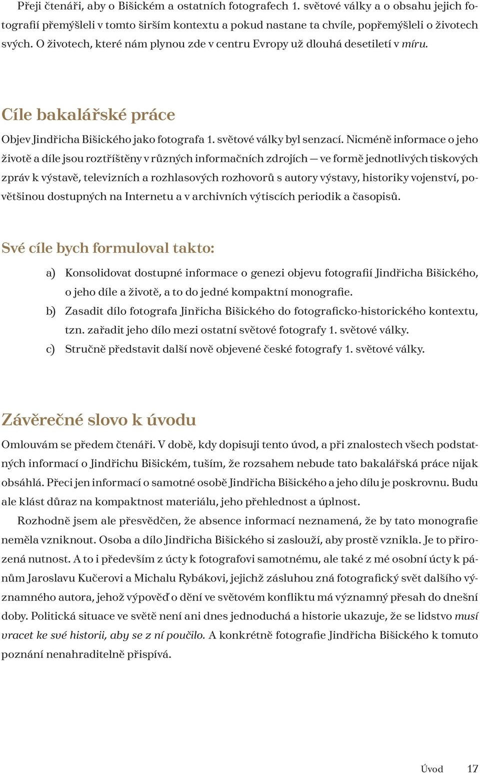 Nicméně informace o jeho životě a díle jsou roztříštěny v různých informačních zdrojích ve formě jednotlivých tiskových zpráv k výstavě, televizních a rozhlasových rozhovorů s autory výstavy,