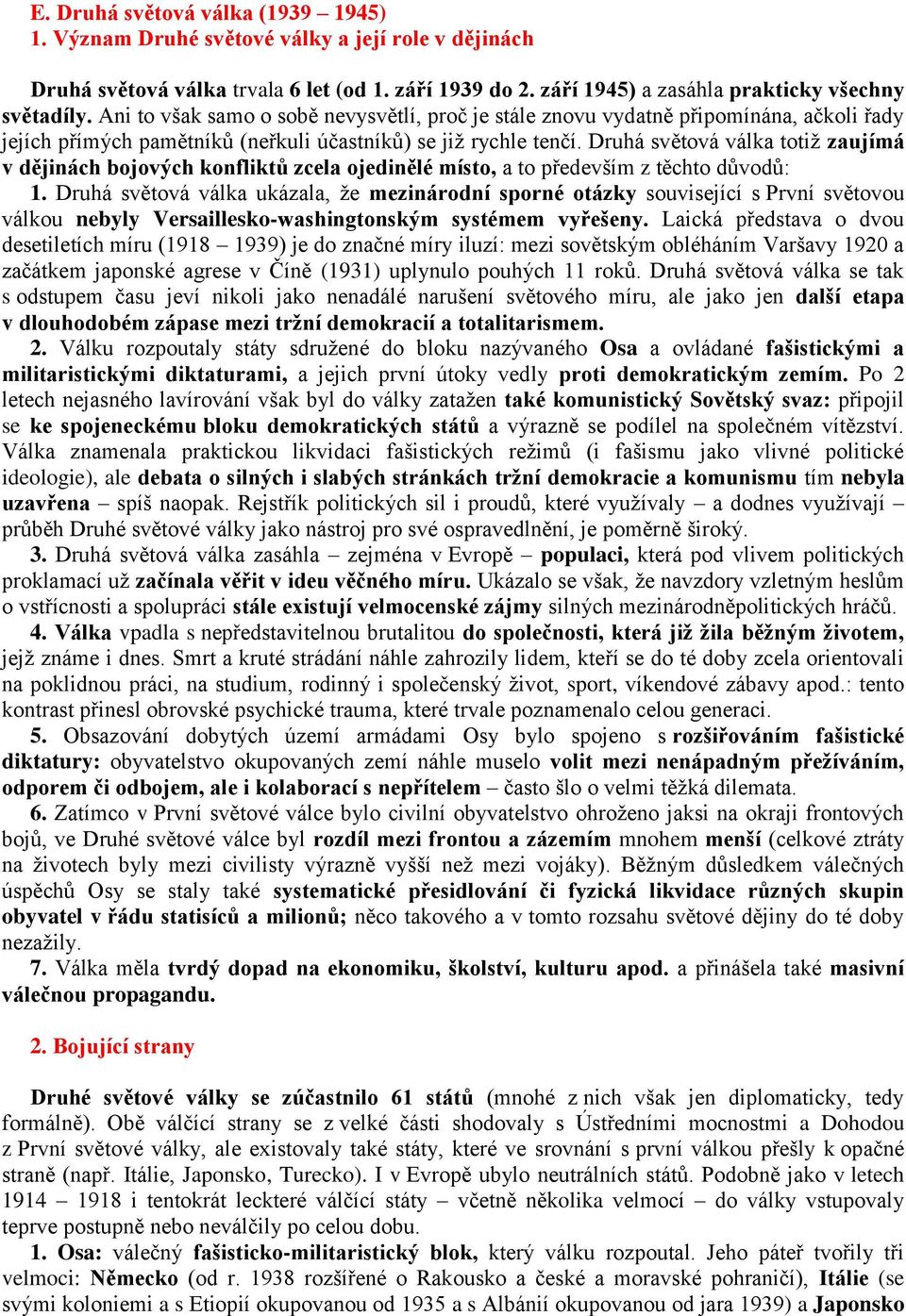 Druhá světová válka totiž zaujímá v dějinách bojových konfliktů zcela ojedinělé místo, a to především z těchto důvodů: 1.