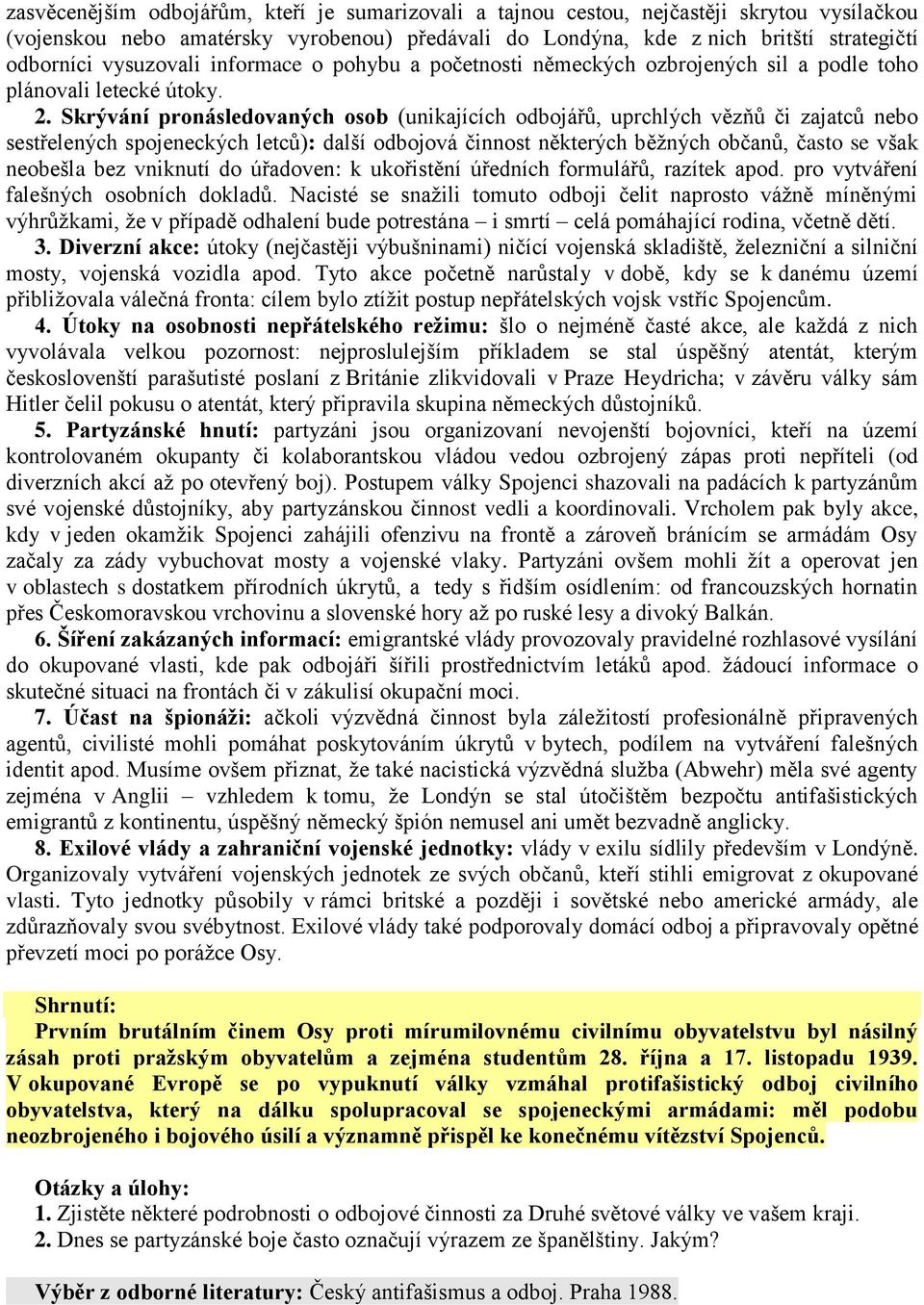 Skrývání pronásledovaných osob (unikajících odbojářů, uprchlých vězňů či zajatců nebo sestřelených spojeneckých letců): další odbojová činnost některých běžných občanů, často se však neobešla bez