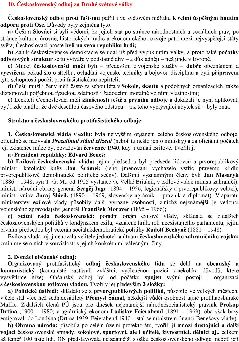 mezi nejvyspělejší státy světa; Čechoslováci prostě byli na svou republiku hrdí; b) Zánik československé demokracie se udál již před vypuknutím války, a proto také počátky odbojových struktur se tu