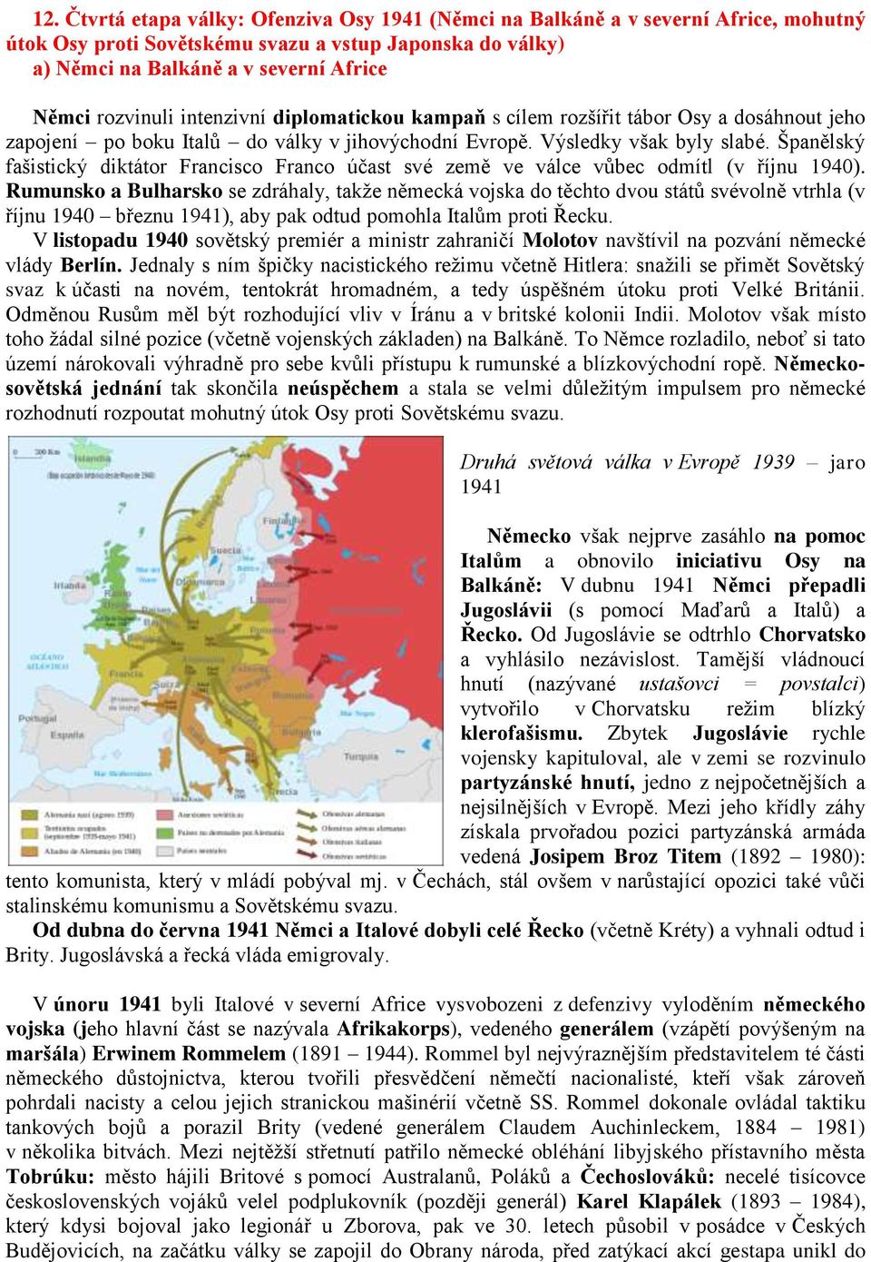 Španělský fašistický diktátor Francisco Franco účast své země ve válce vůbec odmítl (v říjnu 1940).