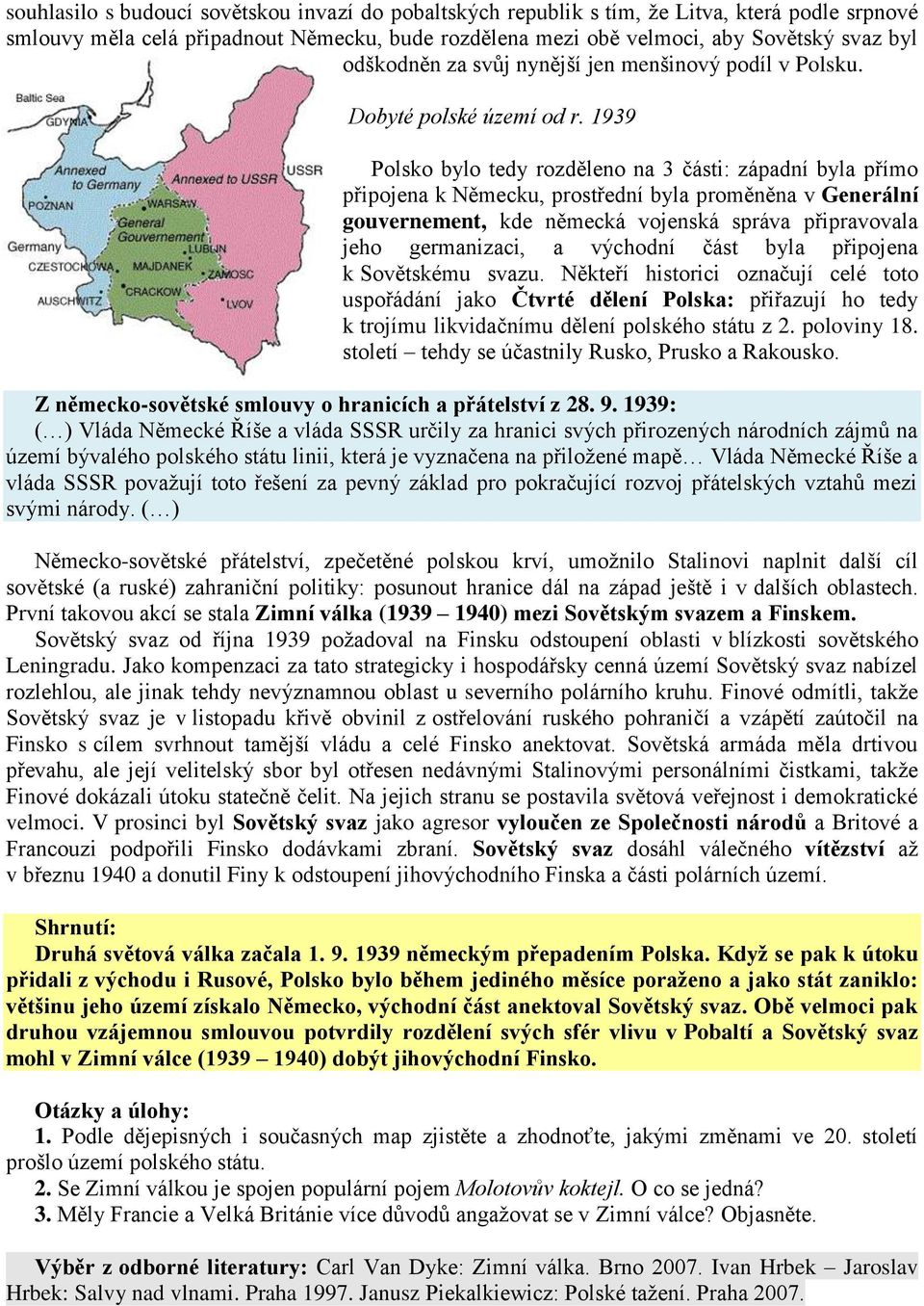 1939 Polsko bylo tedy rozděleno na 3 části: západní byla přímo připojena k Německu, prostřední byla proměněna v Generální gouvernement, kde německá vojenská správa připravovala jeho germanizaci, a