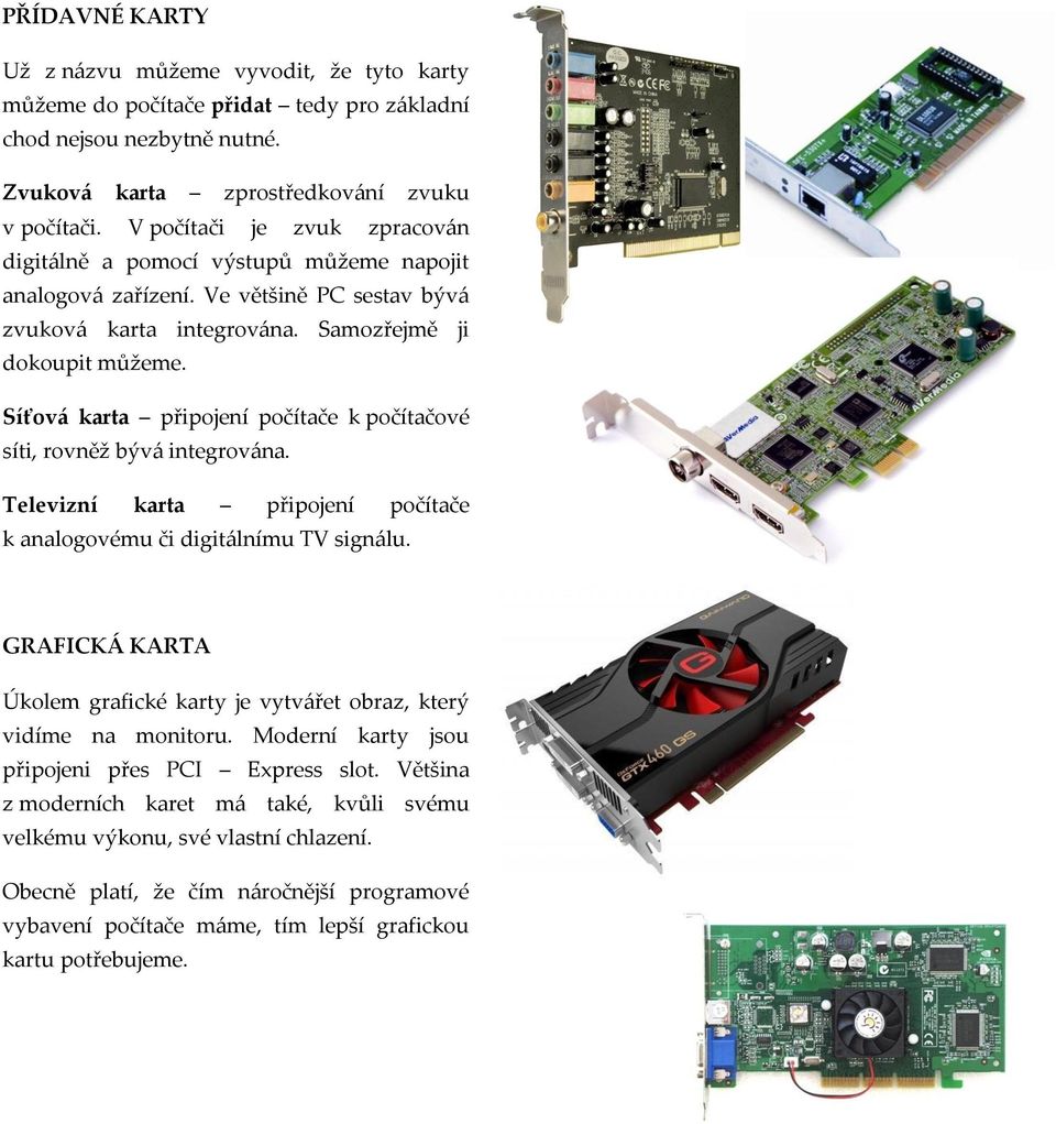 Síťová karta připojení počítače k počítačové síti, rovněž bývá integrována. Televizní karta připojení počítače k analogovému či digitálnímu TV signálu.