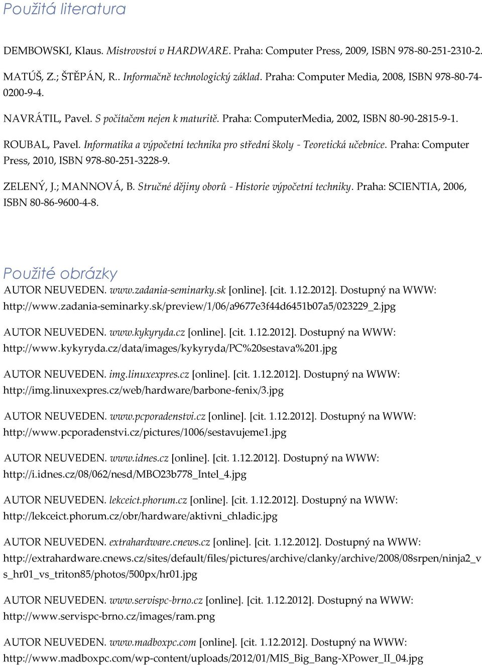 Informatika a výpočetní technika pro střední školy - Teoretická učebnice. Praha: Computer Press, 2010, ISBN 978-80-251-3228-9. ZELENÝ, J.; MANNOVÁ, B.