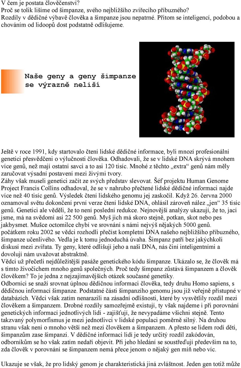 Naše geny a geny šimpanze se výrazně neliší Ještě v roce 1991, kdy startovalo čtení lidské dědičné informace, byli mnozí profesionální genetici přesvědčeni o výlučnosti člověka.