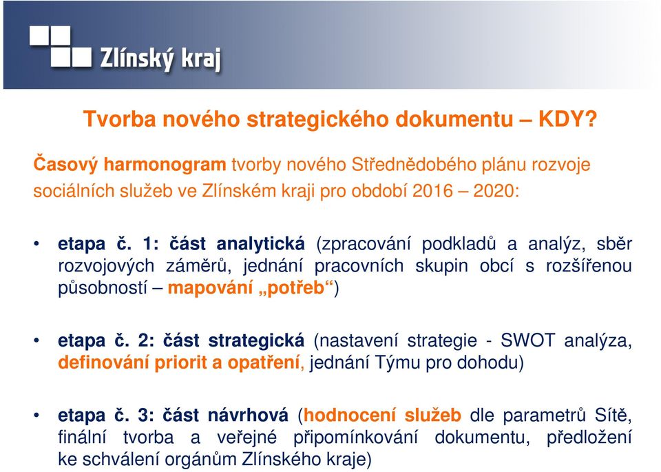 1: část analytická (zpracování podkladů a analýz, sběr rozvojových záměrů, jednání pracovních skupin obcí s rozšířenou působností mapování potřeb )