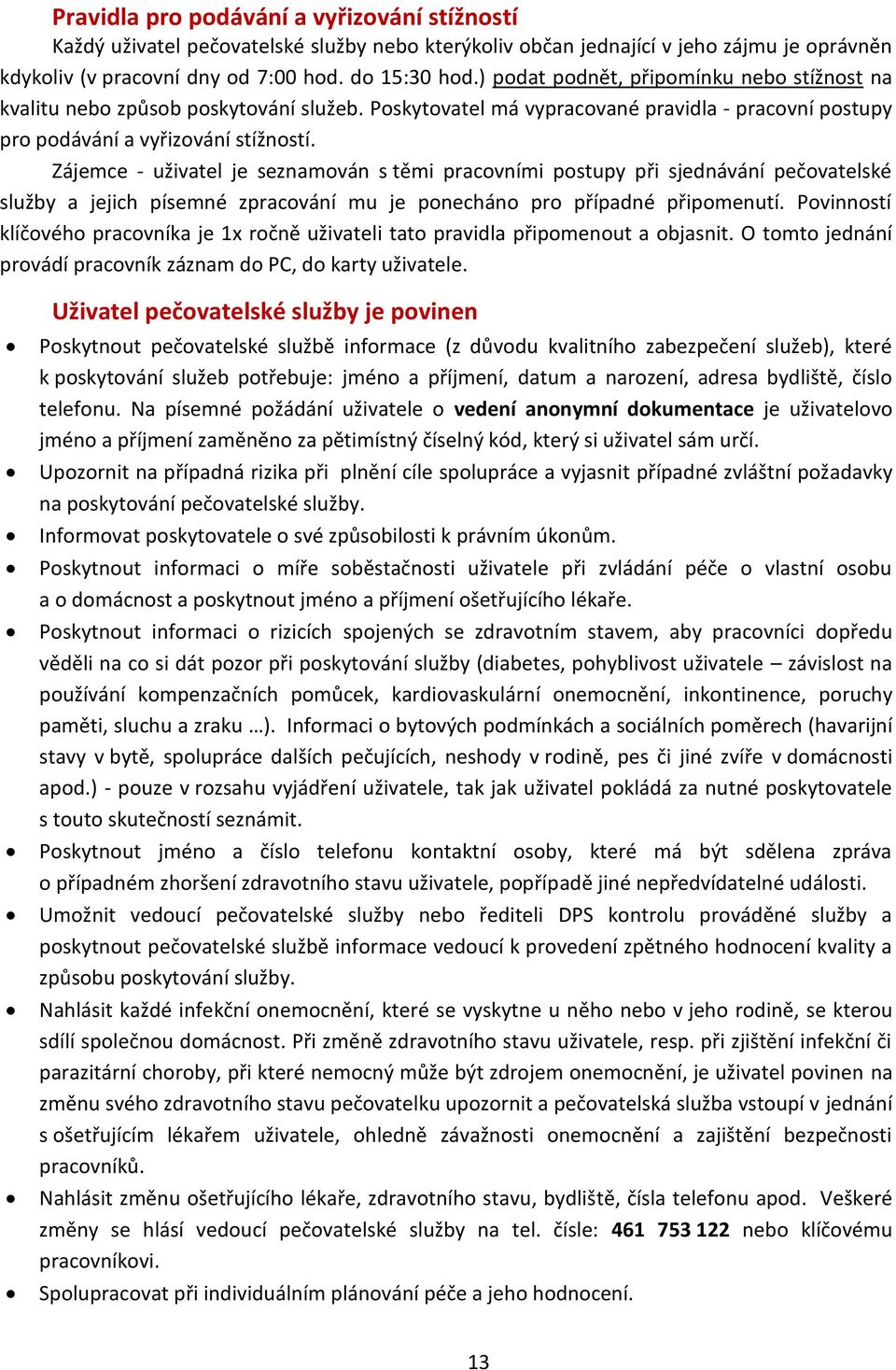 Zájemce - uživatel je seznamován s těmi pracovními postupy při sjednávání pečovatelské služby a jejich písemné zpracování mu je ponecháno pro případné připomenutí.