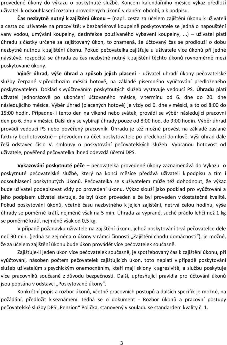 cesta za účelem zajištění úkonu k uživateli a cesta od uživatele na pracoviště; v bezbariérové koupelně poskytovatele se jedná o napouštění vany vodou, umývání koupelny, dezinfekce používaného