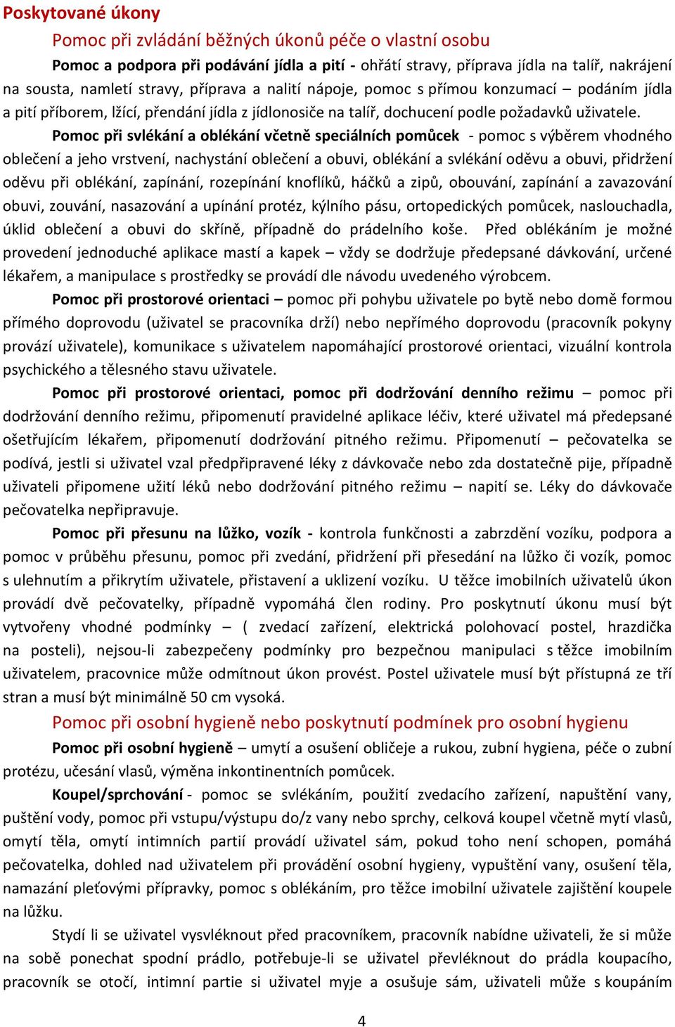 Pomoc při svlékání a oblékání včetně speciálních pomůcek - pomoc s výběrem vhodného oblečení a jeho vrstvení, nachystání oblečení a obuvi, oblékání a svlékání oděvu a obuvi, přidržení oděvu při