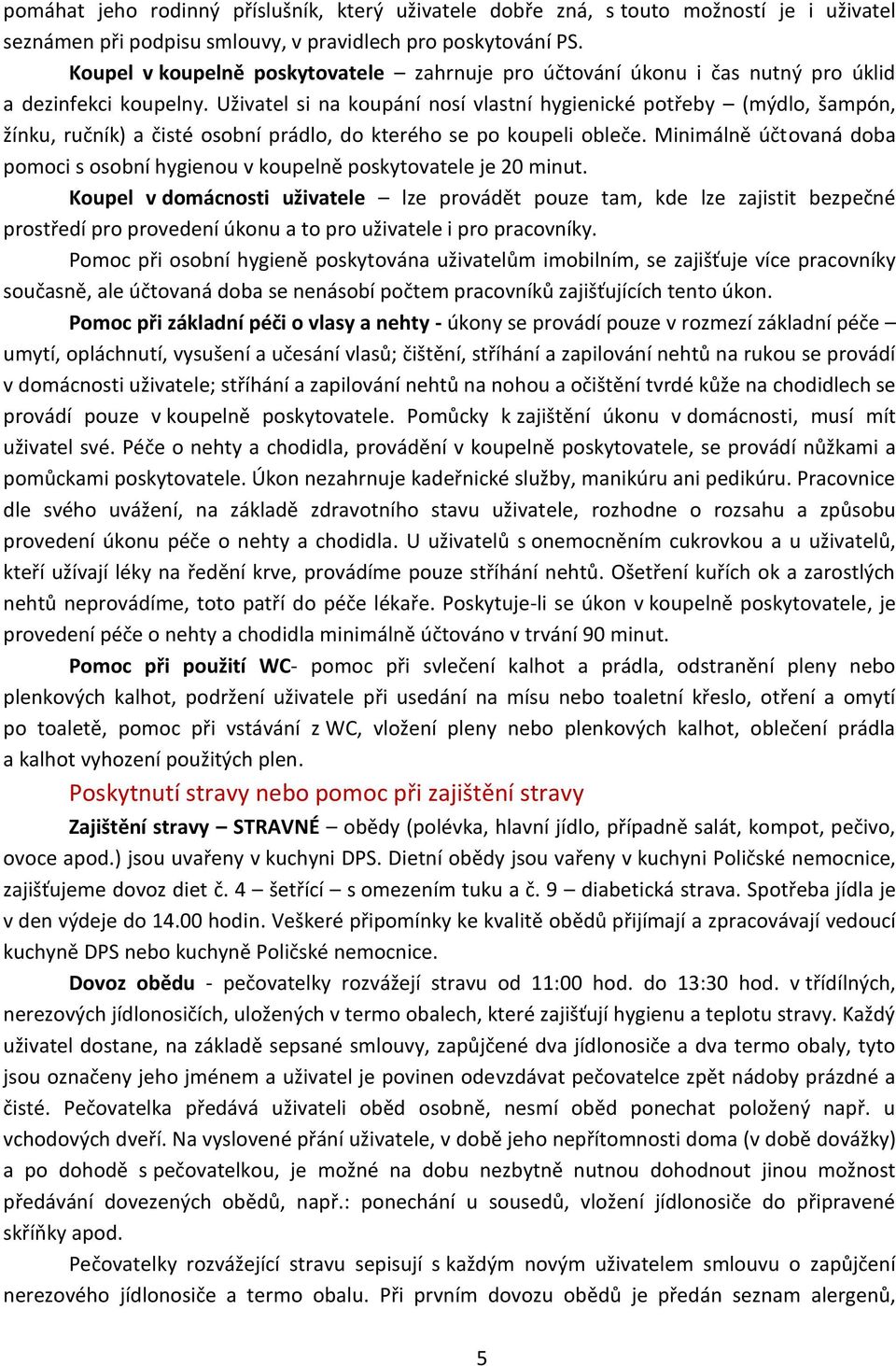 Uživatel si na koupání nosí vlastní hygienické potřeby (mýdlo, šampón, žínku, ručník) a čisté osobní prádlo, do kterého se po koupeli obleče.