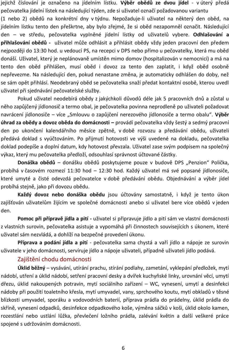 Nepožaduje-li uživatel na některý den oběd, na jídelním lístku tento den přeškrtne, aby bylo zřejmé, že si oběd nezapomněl označit.