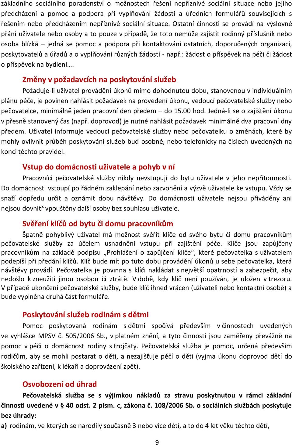 Ostatní činnosti se provádí na výslovné přání uživatele nebo osoby a to pouze v případě, že toto nemůže zajistit rodinný příslušník nebo osoba blízká jedná se pomoc a podpora při kontaktování