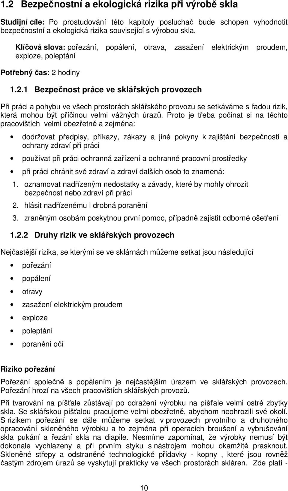 hodiny 1.2.1 Bezpečnost práce ve sklářských provozech Při práci a pohybu ve všech prostorách sklářského provozu se setkáváme s řadou rizik, která mohou být příčinou velmi vážných úrazů.