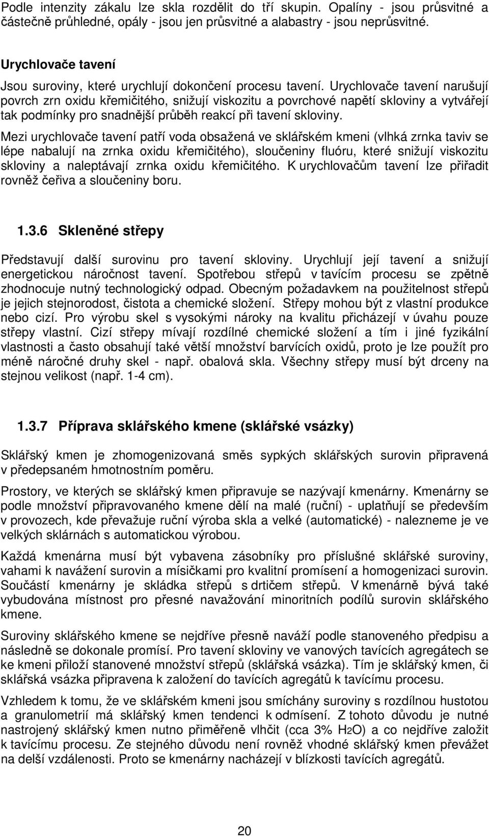 Urychlovače tavení narušují povrch zrn oxidu křemičitého, snižují viskozitu a povrchové napětí skloviny a vytvářejí tak podmínky pro snadnější průběh reakcí při tavení skloviny.