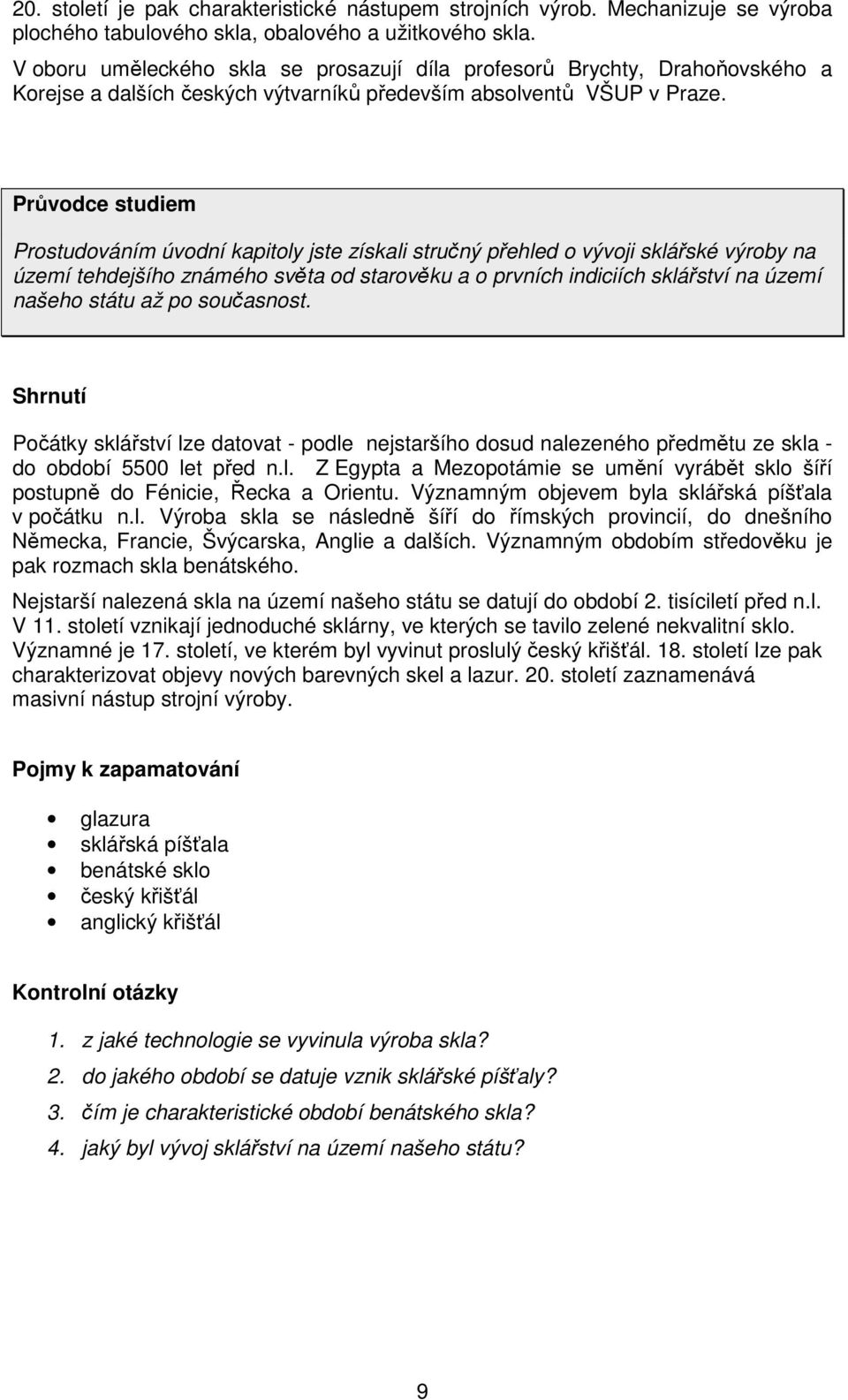 Průvodce studiem Prostudováním úvodní kapitoly jste získali stručný přehled o vývoji sklářské výroby na území tehdejšího známého světa od starověku a o prvních indiciích sklářství na území našeho