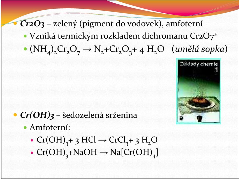 + 4 H 2 O (umělásopka) Cr(OH)3 šedozelená srženina Amfoterní: