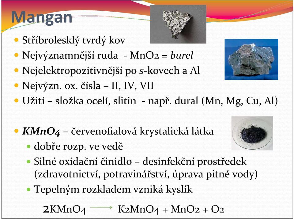 dural (Mn, Mg, Cu, Al) KMnO4 červenofialová krystalická látka dobře rozp.