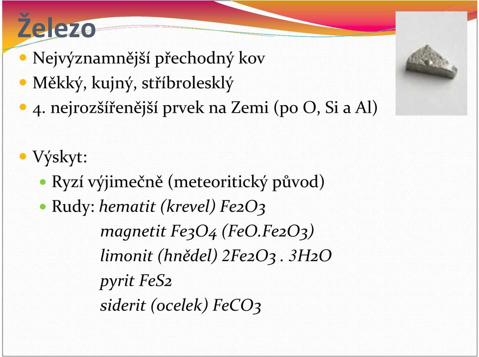 (meteoritický původ) Rudy: hematit (krevel) Fe2O3 magnetit Fe3O4