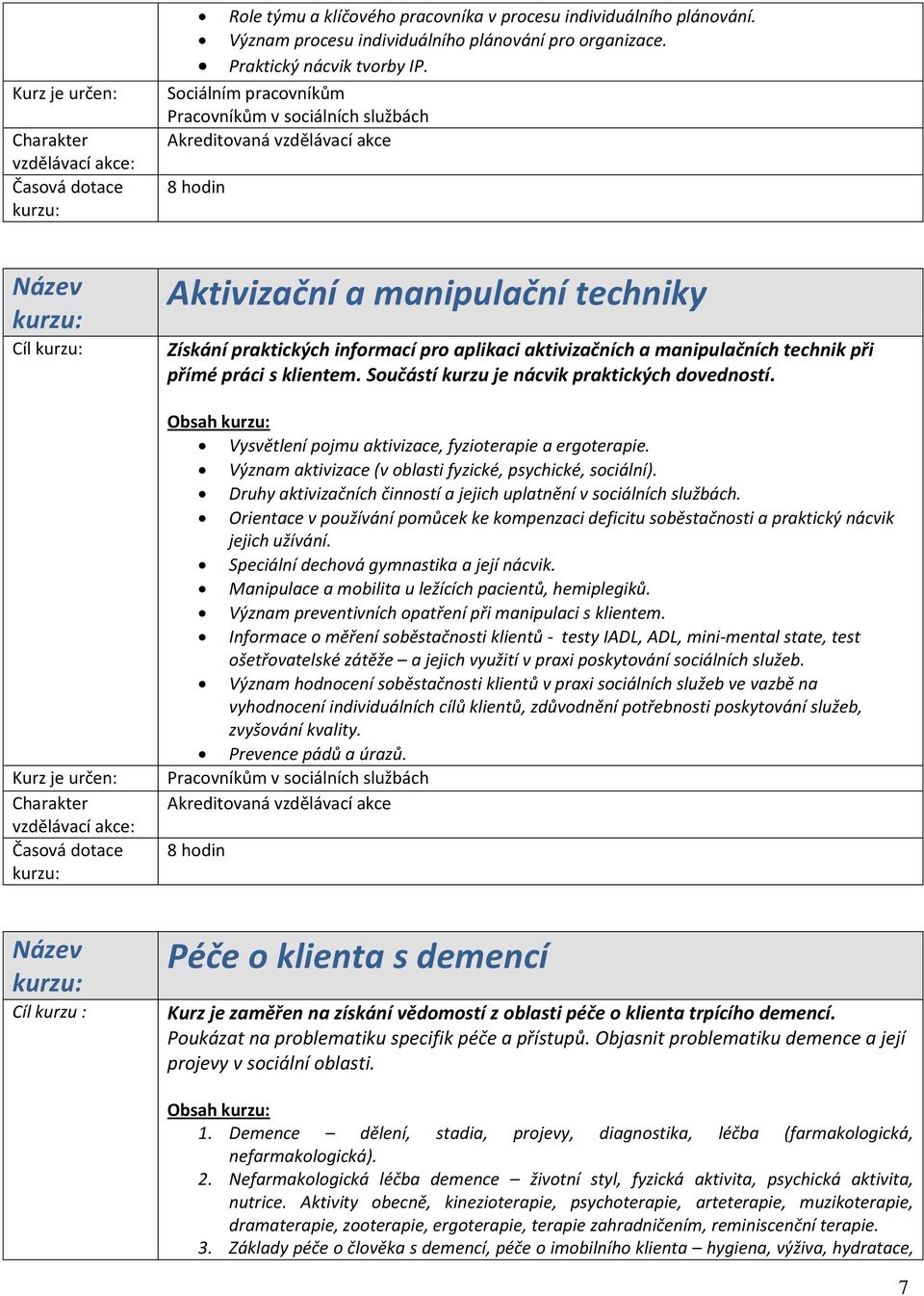 Obsah Vysvětlení pojmu aktivizace, fyzioterapie a ergoterapie. Význam aktivizace (v oblasti fyzické, psychické, sociální). Druhy aktivizačních činností a jejich uplatnění v sociálních službách.