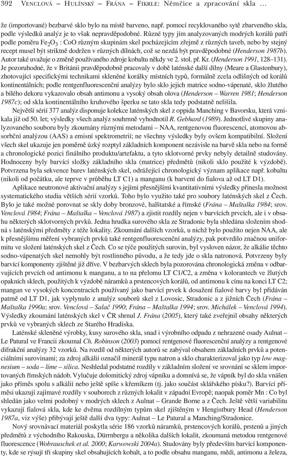 Různé typy jím analyzovaných modrých korálů patří podle poměru Fe 2 O 3 : CoO různým skupinám skel pocházejícím zřejmě z různých taveb, nebo by stejný recept musel být striktně dodržen v různých