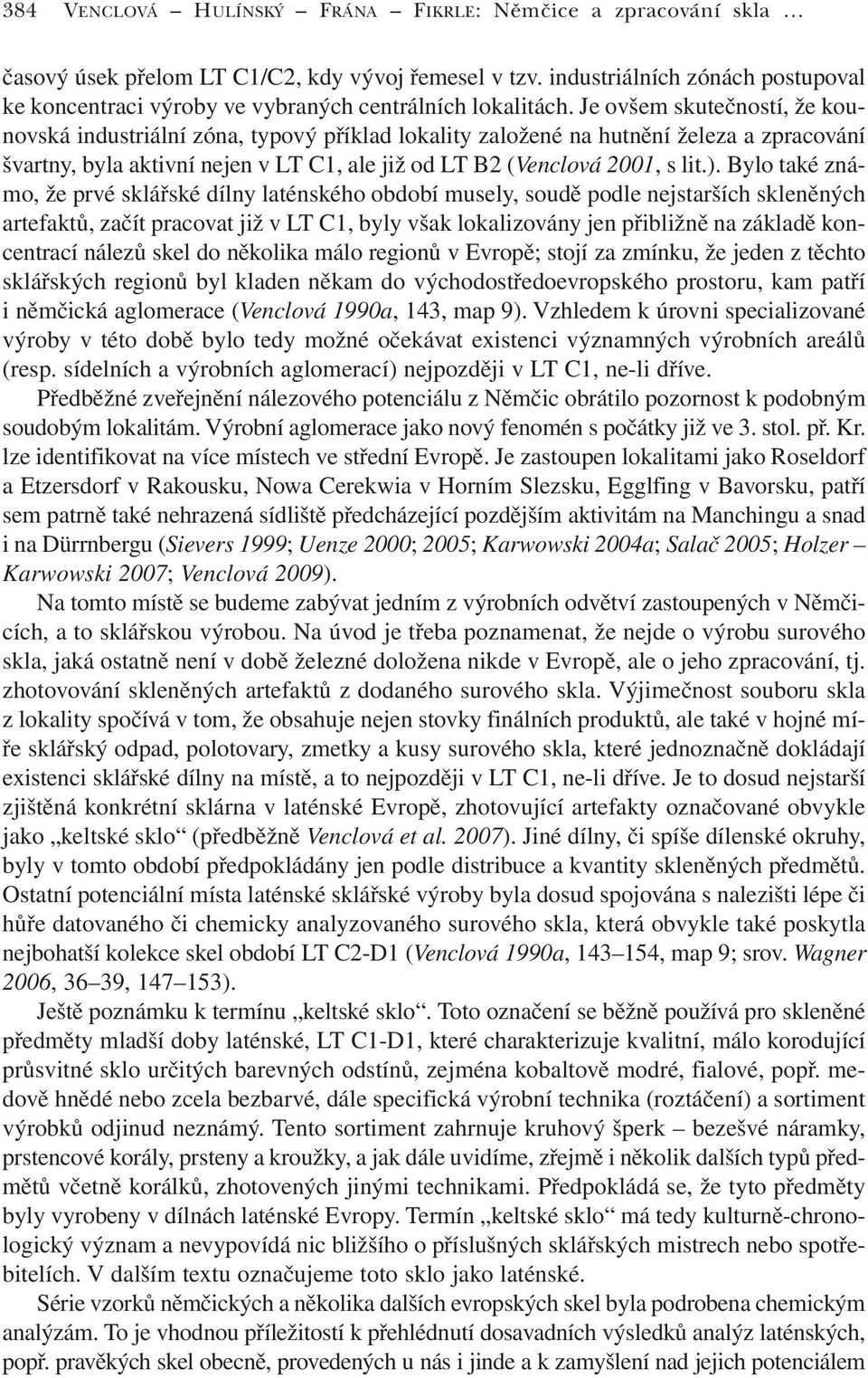 Je ovšem skutečností, že kounovská industriální zóna, typový příklad lokality založené na hutnění železa a zpracování švartny, byla aktivní nejen v LT C1, ale již od LT B2 (Venclová 2001, s lit.).